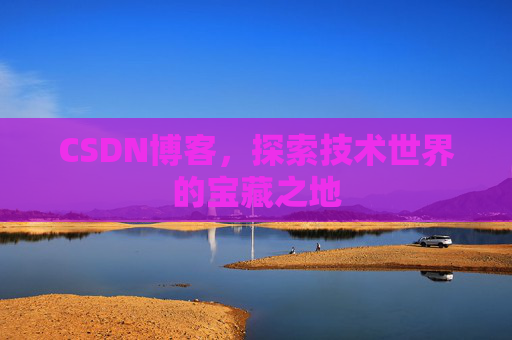 CSDN博客，探索技术世界的宝藏之地