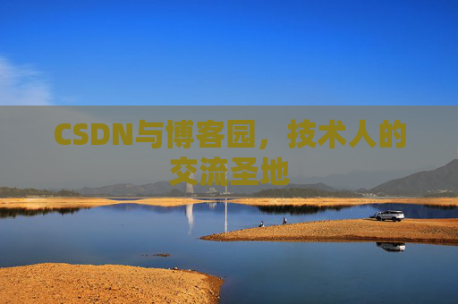 CSDN与博客园，技术人的交流圣地